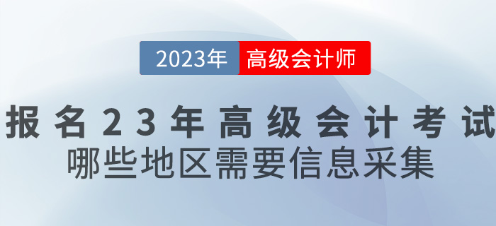 報名2023年高級會計考試，哪些地區(qū)需要信息采集