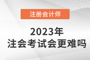2023年注冊會計師考試會更難嗎？現(xiàn)在備考來得及嗎？