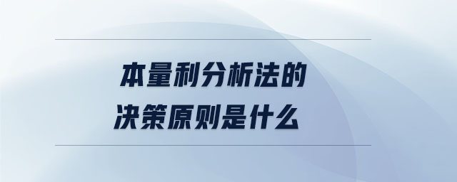 本量利分析法的決策原則是什么 本量利分析法的決策原則是什么