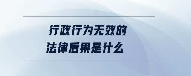 行政行為無(wú)效的法律后果是什么