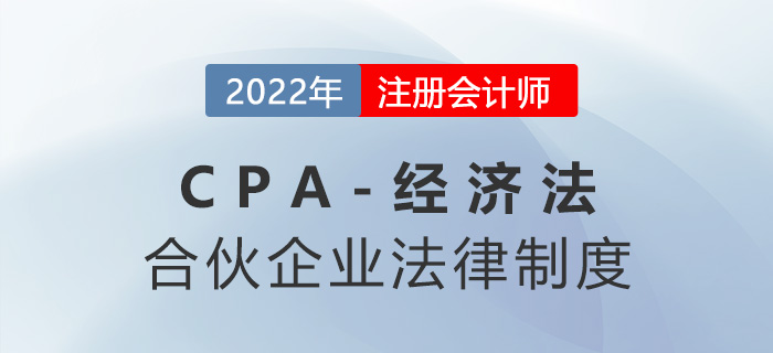 2023年注會經(jīng)濟(jì)法章節(jié)預(yù)習(xí)概要：第五章合伙企業(yè)法律制度
