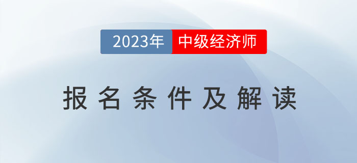 2023年中級經(jīng)濟師考試報名條件及解讀！