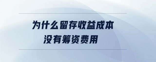 為什么留存收益成本沒(méi)有籌資費(fèi)用 為什么留存收益成本沒(méi)有籌資費(fèi)用