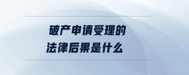 破產(chǎn)申請受理的法律后果是什么