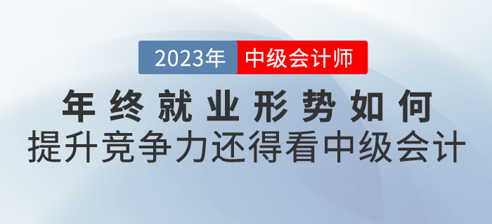年終就業(yè)形勢(shì)如何？想要提升競(jìng)爭(zhēng)力，還得看中級(jí)會(huì)計(jì)職稱！