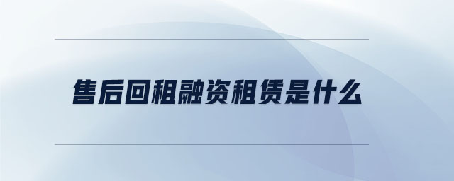 售后回租融資租賃是什么 售后回租融資租賃是什么
