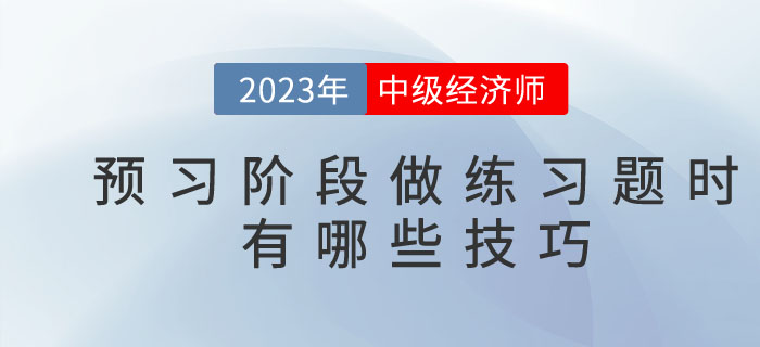 2023年中級經(jīng)濟(jì)師預(yù)習(xí)階段，做練習(xí)題時(shí)有哪些技巧？