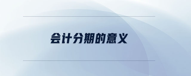 會(huì)計(jì)分期的意義