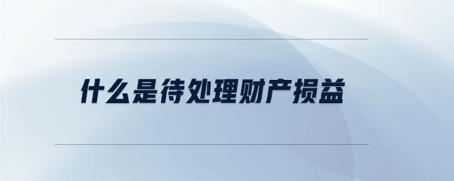 什么是待處理財產(chǎn)損益 什么是待處理財產(chǎn)損益