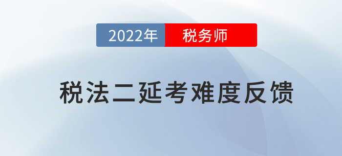2022年稅務(wù)師延考《稅法二》考試難度較大，考生直呼明年見(jiàn)！