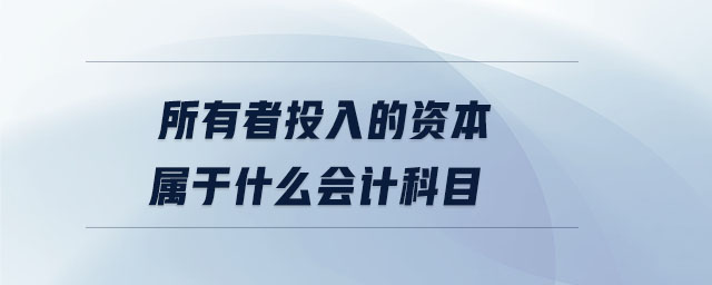 所有者投入的資本屬于什么會(huì)計(jì)科目