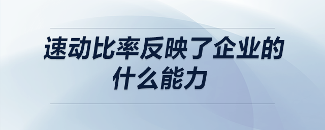 速動比率反映了企業(yè)的什么能力 速動比率反映了企業(yè)的什么能力