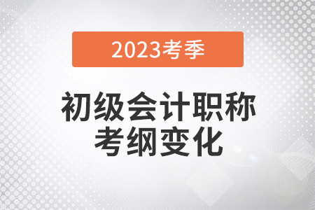 2023年初級會計實務大綱有哪些變化？官方調(diào)整一次說清