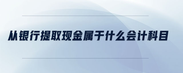 從銀行提取現金屬于什么會計科目
