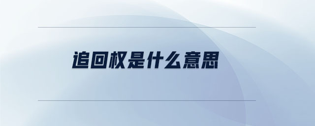 追回權(quán)是什么意思 追回權(quán)是什么意思