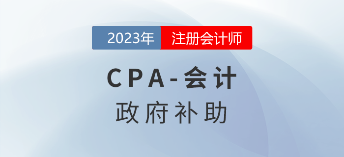 注會會計(jì)預(yù)習(xí)章節(jié)速覽:第十八章政府補(bǔ)助 注會會計(jì)預(yù)習(xí)章節(jié)速覽:第十八章政府補(bǔ)助