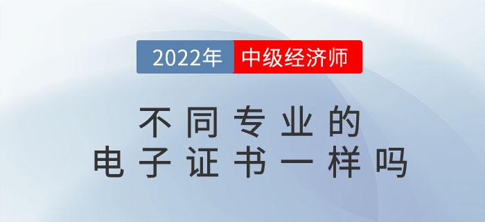 2022年中級(jí)經(jīng)濟(jì)師電子證書長(zhǎng)什么樣？不同專業(yè)有區(qū)別嗎？