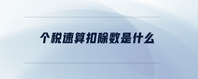 個(gè)稅速算扣除數(shù)是什么 個(gè)稅速算扣除數(shù)是什么