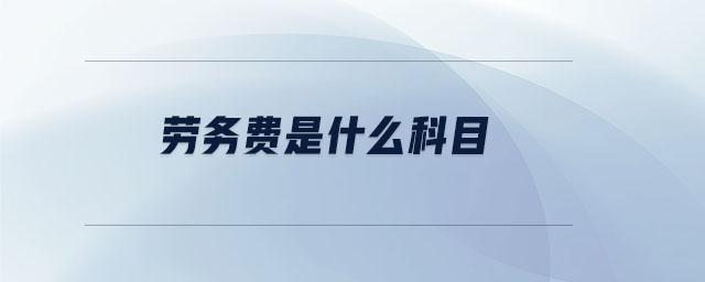 勞務(wù)費(fèi)是什么科目 勞務(wù)費(fèi)是什么科目
