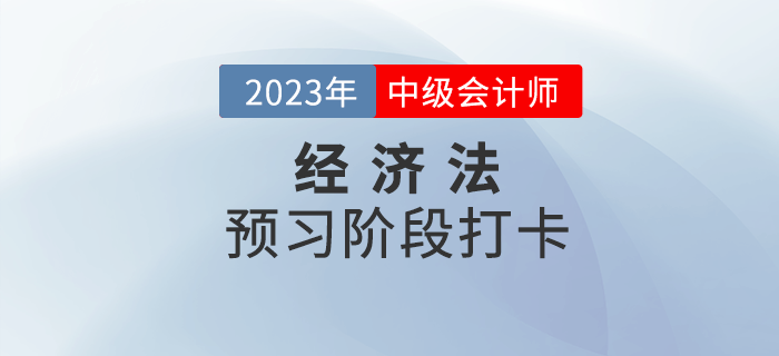 2023年中級會計(jì)《經(jīng)濟(jì)法》預(yù)習(xí)階段打卡，打牢基礎(chǔ)！