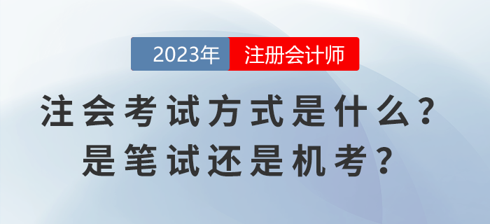 2023年注冊(cè)會(huì)計(jì)師考試方式是什么？是筆試還是機(jī)考？
