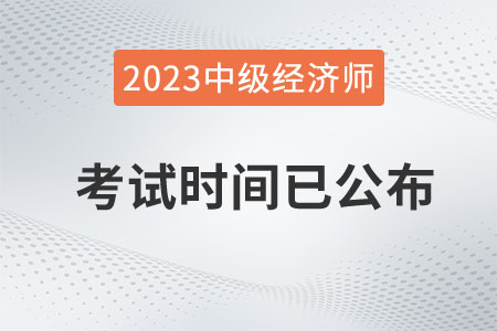 重磅：2023年中級(jí)經(jīng)濟(jì)師考試時(shí)間已定在11月11日、12日
