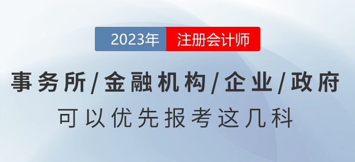 去事務(wù)所/金融機(jī)構(gòu)/企業(yè)/政府工作，可以優(yōu)先報(bào)考注會(huì)這幾科！