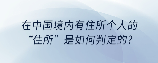 在中國境內(nèi)有住所個人的“住所”是如何判定的？
