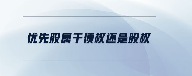 優(yōu)先股屬于債權(quán)還是股權(quán) 優(yōu)先股屬于債權(quán)還是股權(quán)