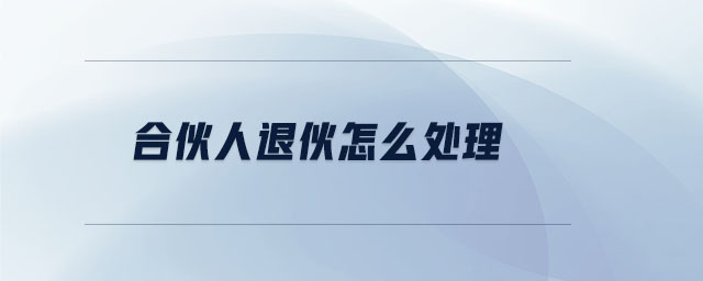 合伙人退伙怎么處理