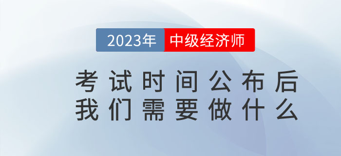 2023年中級經(jīng)濟(jì)師考試時(shí)間公布后我們需要做什么？