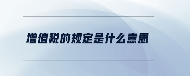 增值稅的規(guī)定是什么意思