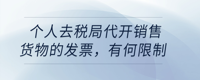 個(gè)人去稅局代開銷售貨物的發(fā)票，有沒有什么限制？