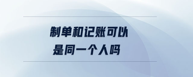 制單和記賬可以是同一個人嗎 制單和記賬可以是同一個人嗎