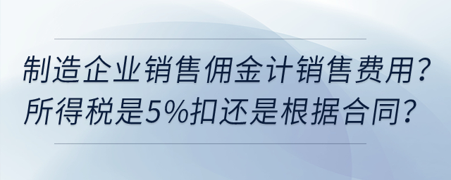普通制造企業(yè)給經(jīng)銷商銷售傭金計(jì)銷售費(fèi)用？所得稅是5%扣還是根據(jù)合同？