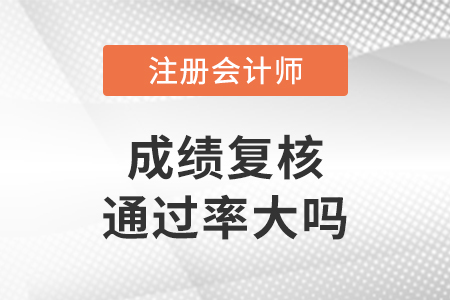 注會(huì)成績復(fù)核通過率大嗎