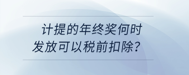 計提的年終獎何時發(fā)放可以稅前扣除？