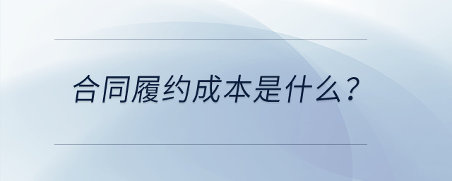 合同履約成本是什么？