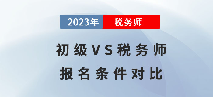 通過初級(jí)才能考稅務(wù)師？初級(jí)VS稅務(wù)師報(bào)名條件對比！