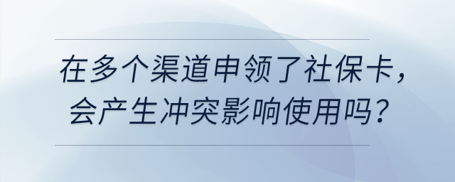在多個渠道申領(lǐng)了社?？ǎ瑫a(chǎn)生沖突影響使用嗎？