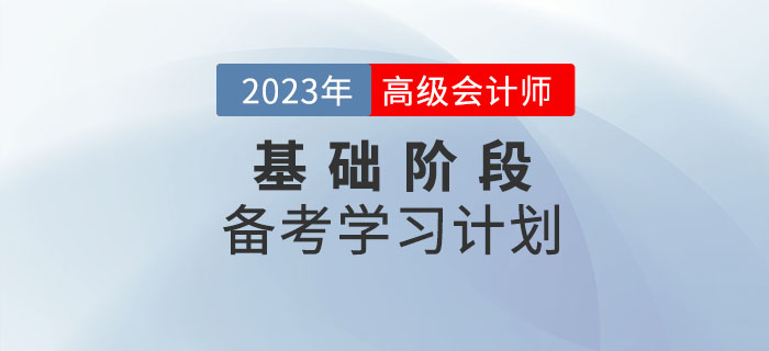 2023年高級會計(jì)實(shí)務(wù)基礎(chǔ)階段學(xué)習(xí)計(jì)劃已出爐，速看！