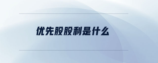 優(yōu)先股股利是什么 優(yōu)先股股利是什么