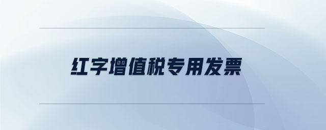 紅字增值稅專用發(fā)票 紅字增值稅專用發(fā)票