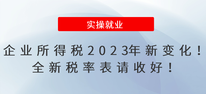企業(yè)所得稅2023年有新變化！全新稅率表請收好！