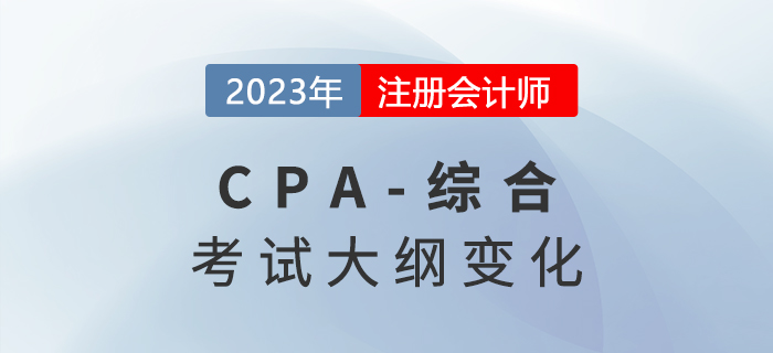 火速圍觀！2023年注冊(cè)會(huì)計(jì)師綜合階段考試大綱變化！