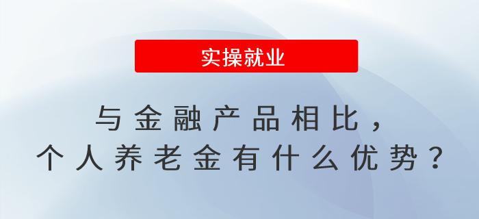 與金融產(chǎn)品相比，個(gè)人養(yǎng)老金有什么優(yōu)勢(shì)？