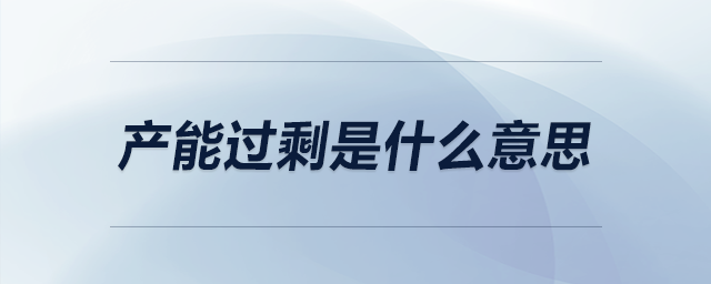 產(chǎn)能過(guò)剩是什么意思