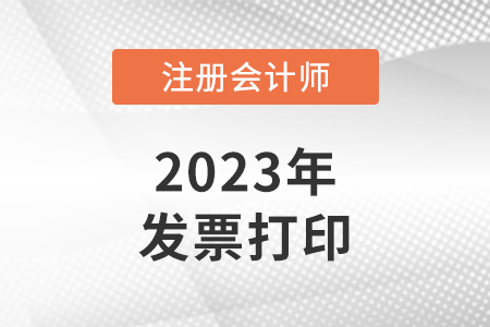 2023年注冊會計師考試報名發(fā)票打印入口在哪里？