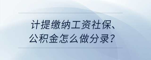 計(jì)提繳納工資社保、公積金怎么做分錄？