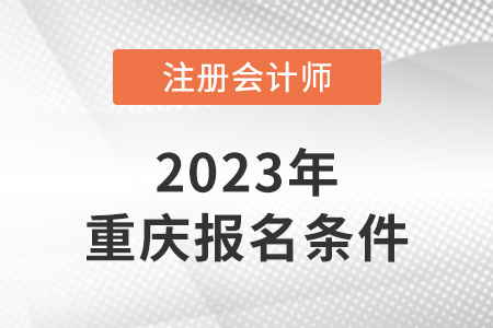 2023年重慶市奉節(jié)縣注會報名條件是什么？